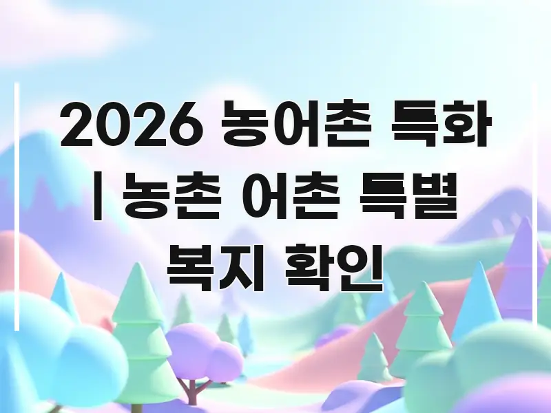2026 농어촌 특화 | 농촌 어촌 특별 복지 확인 검증된 정보로 구성된 텍스트 기반 블로그 이미지