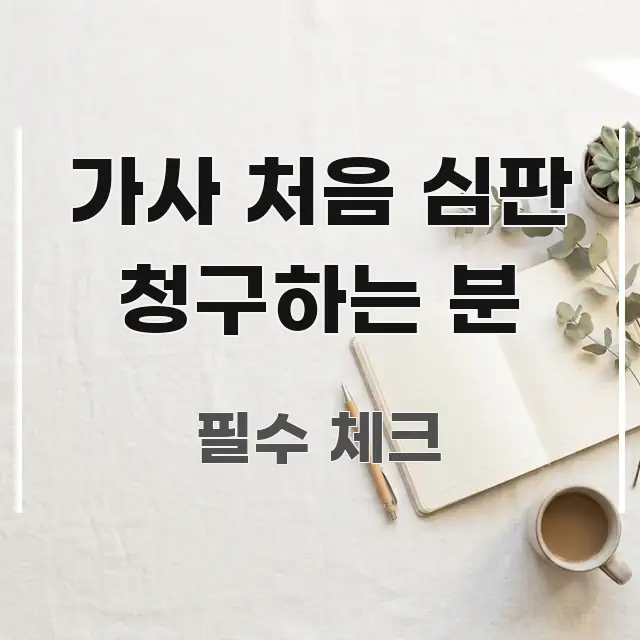 가사 처음 심판 청구하는 분 명확하게 정리된 블로그 섹션 구분 이미지 - 참고용 이미지