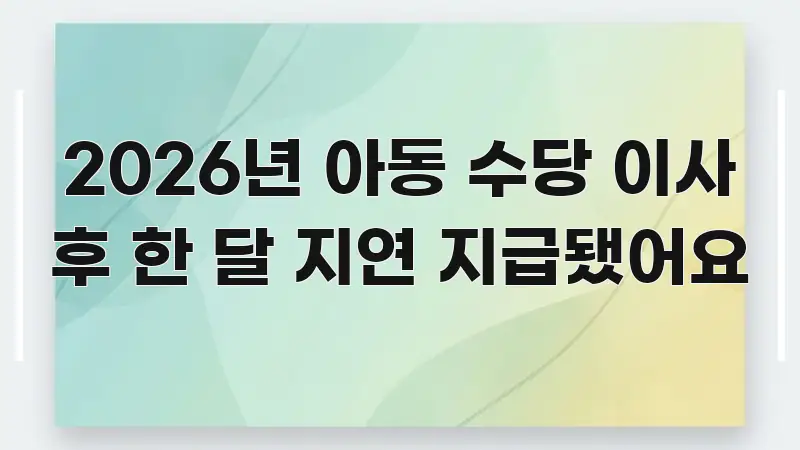 2026년 아동 수당 이사 후 한 달 지연 지급됐어요 심플하고 명확하게 정리한 정보 카드 디자인 이미지 - 설명을 돕는 이미지