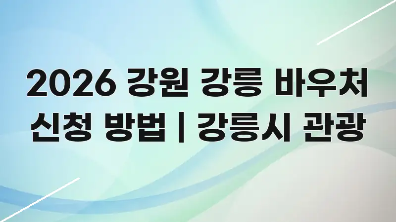 2026 강원 강릉 바우처 신청 방법 | 강릉시 관광 효율적으로 구성된 핵심 요약 디자인 카드 - 가독성을 높이는 이미지