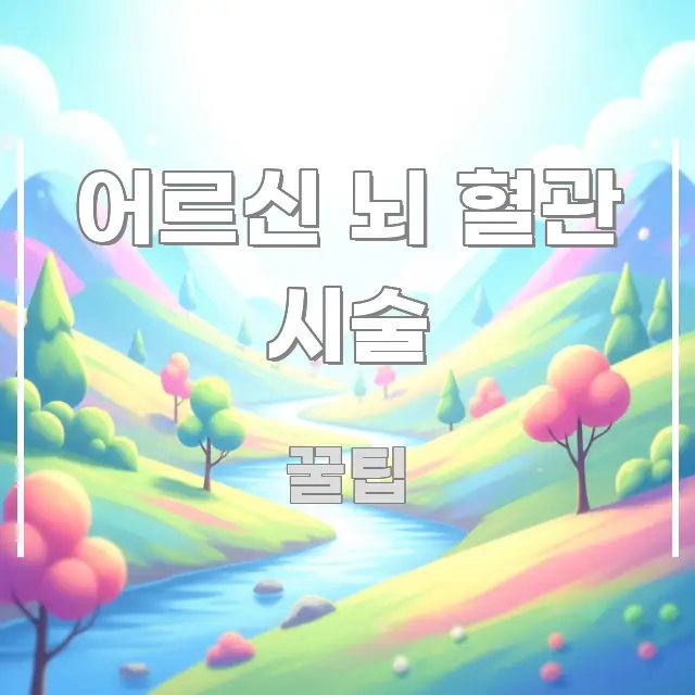어르신 뇌 혈관 시술 전문적으로 분석한 정보 정리 카드 이미지 - 참고용 이미지
