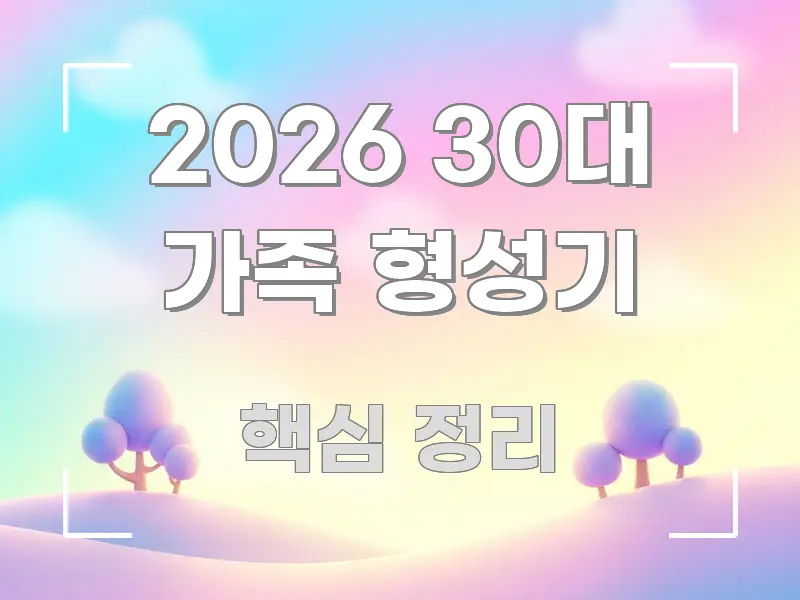 2026 30대 가족 형성기 꼭 필요한 정보만 담은 콘텐츠 요약 표지 이미지 - 가독성을 높이는 이미지
