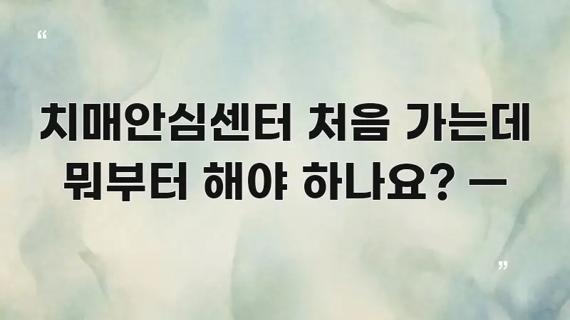 치매안심센터 처음 가는데 뭐부터 해야 하나요? — 중요 내용만 뽑은 핵심 요약 디자인 카드 - 독자 이해를 위한 이미지