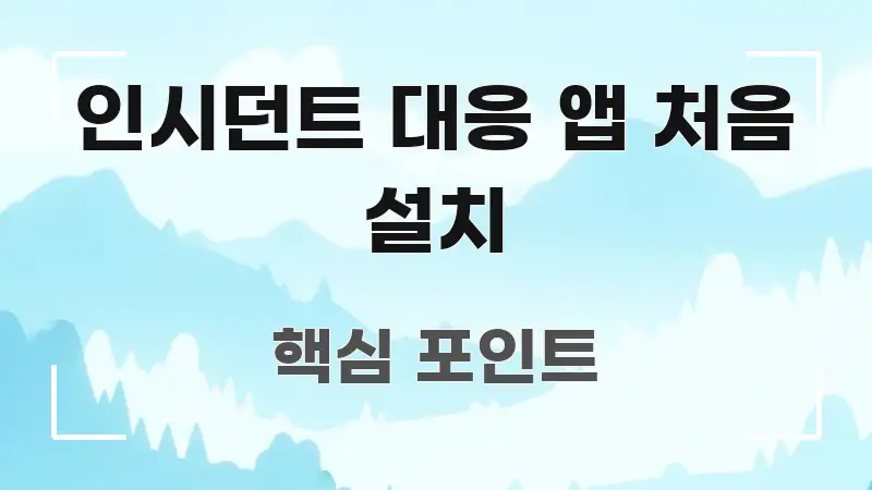 인시던트 대응 앱 처음 설치 핵심 요점 중심의 정보 요약 인포그래픽 이미지