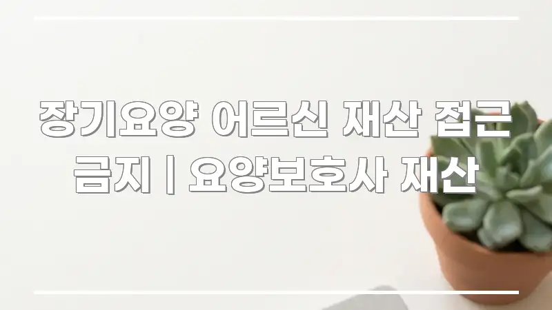 장기요양 어르신 재산 접근 금지 | 요양보호사 재산 명확하게 정리된 콘텐츠 요약 표지 이미지