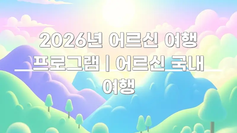 2026년 어르신 여행 프로그램 | 어르신 국내 여행 이해하기 쉬운 블로그 대표 이미지 - 본문 내용과 연관된 이미지