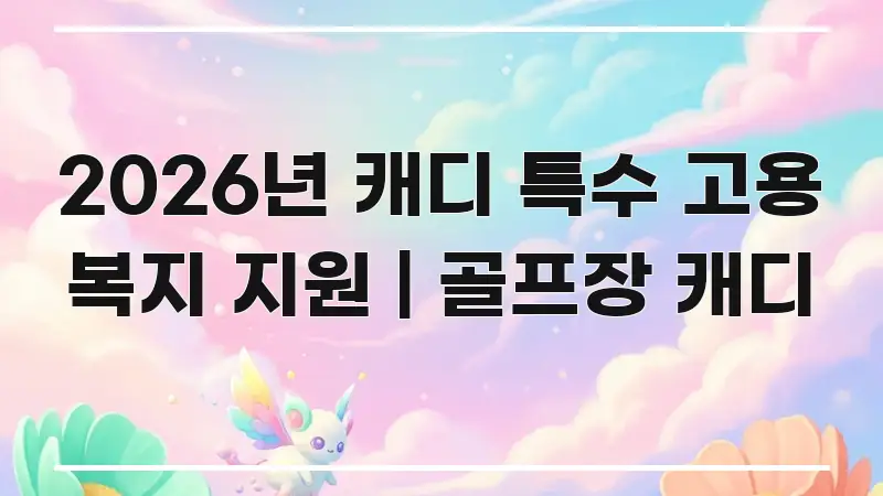 2026년 캐디 특수 고용 복지 지원 | 골프장 캐디 핵심만 담은 정보 요약 인포그래픽 이미지