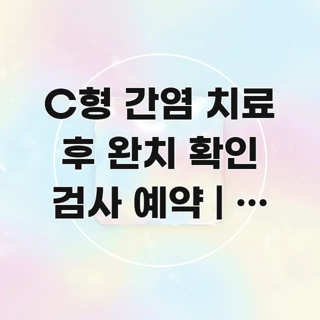 C형 간염 치료 후 완치 확인 검사 예약 | 이 기간 핵심 개념을 담은 포스트 대표 비주얼 이미지