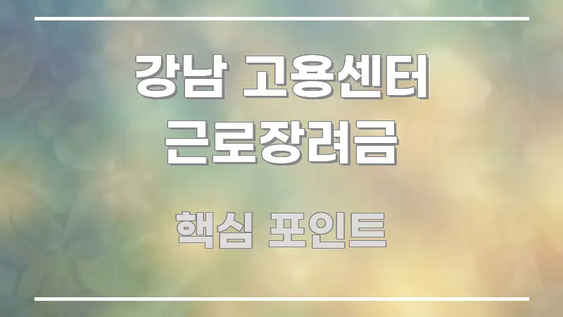 강남 고용센터 근로장려금 꼼꼼하게 정리된 포스트 대표 비주얼 이미지 - 독자 이해를 위한 이미지