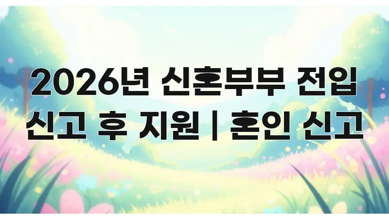 2026년 신혼부부 전입 신고 후 지원 | 혼인 신고 핵심만 담은 블로그 대표 이미지 - 가독성을 높이는 이미지