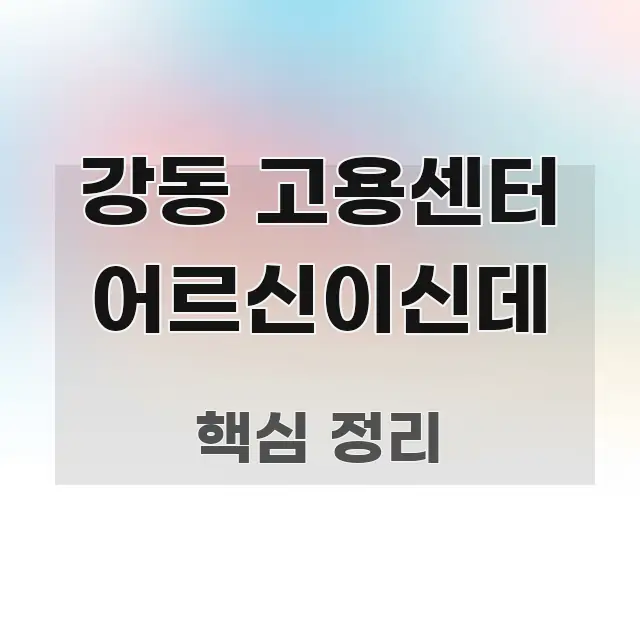 강동 고용센터 어르신이신데 실용적으로 정리한 읽기 좋은 정보 카드 - 설명을 돕는 이미지