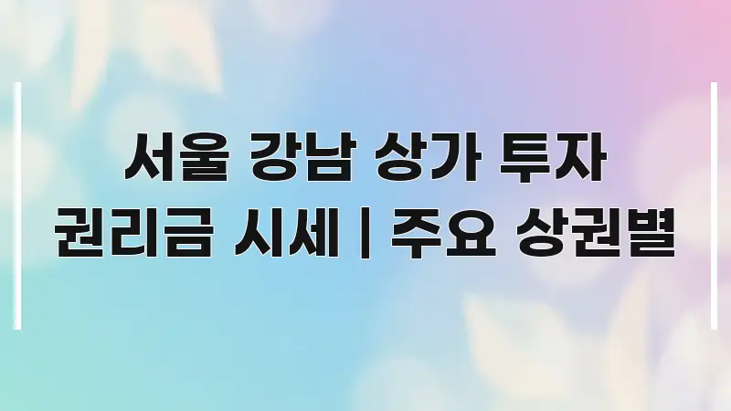 서울 강남 상가 투자 권리금 시세 | 주요 상권별 가독성 높게 정리한 카드뉴스 스타일 이미지 - 설명을 돕는 이미지