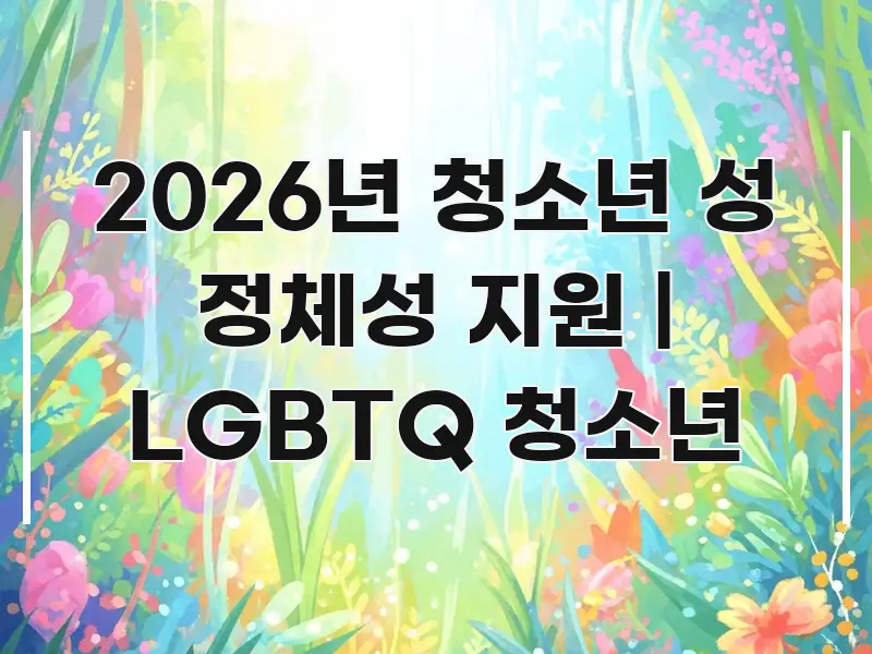 2026년 청소년 성 정체성 지원 | LGBTQ 청소년 흥미롭게 구성한 가독성 높은 정보 이미지 - 본문 내용과 연관된 이미지