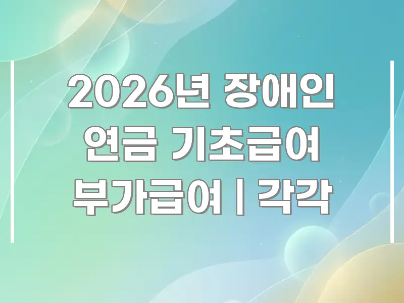 2026년 장애인 연금 기초급여 부가급여 | 각각 바로 활용 가능한 블로그 대표 이미지 - 내용 요약을 위한 이미지