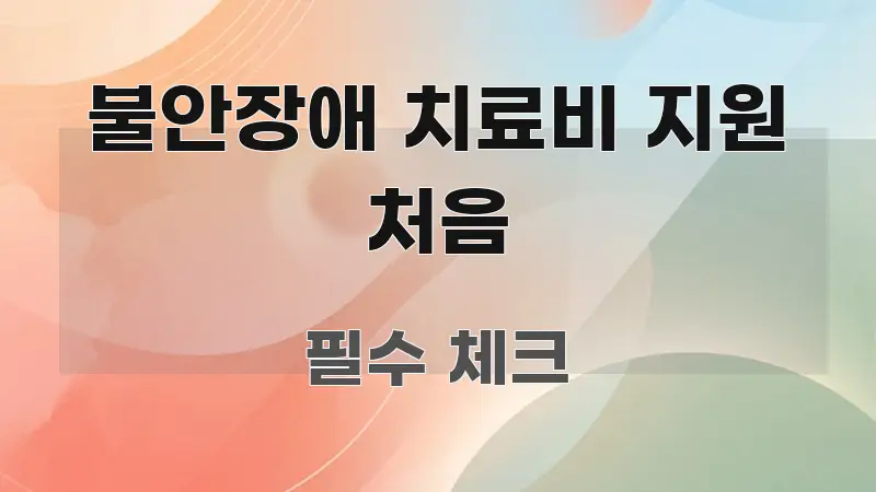 불안장애 치료비 지원 처음 핵심 내용을 정리한 핵심 정보 비주얼 - 활용 예시 이미지