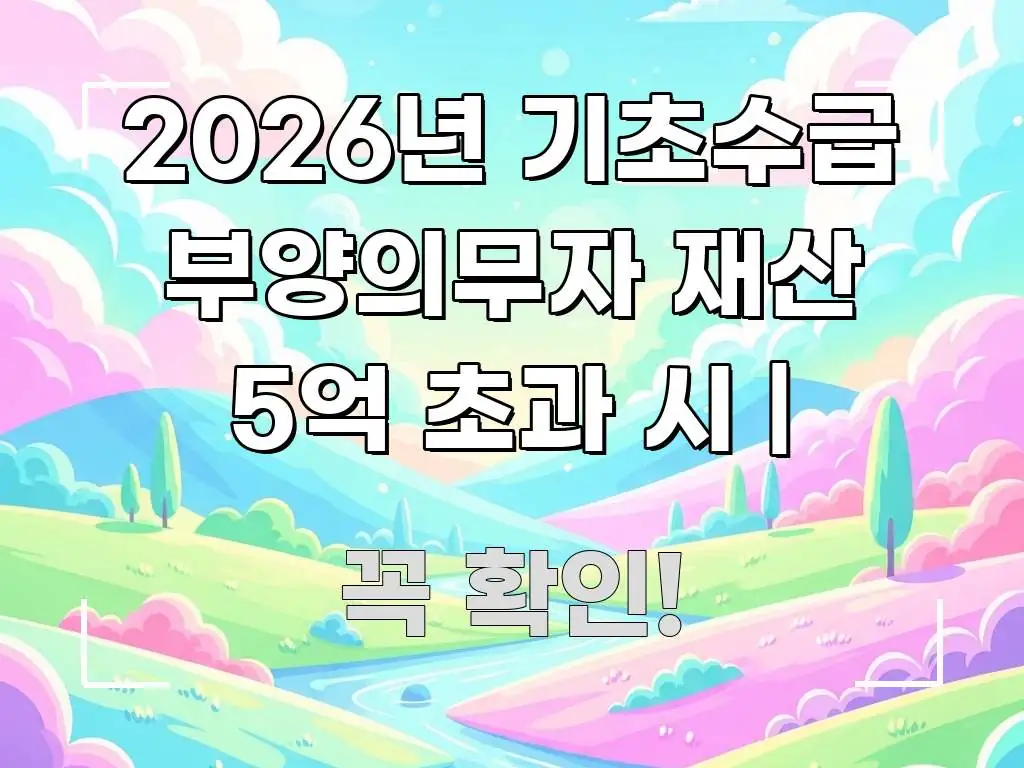 2026년 기초수급 부양의무자 재산 5억 초과 시 | 꼼꼼하게 정리된 스마트 정보 카드 - 독자 이해를 위한 이미지