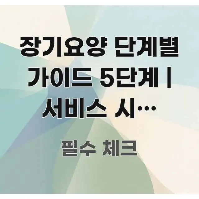 장기요양 단계별 가이드 5단계 | 서비스 시작 단계별 중요 내용만 뽑은 블로그 헤더 이미지 - 본문 내용과 연관된 이미지