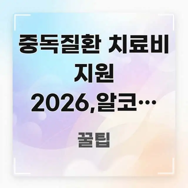 중독질환 치료비 지원 2026,알코올 중독 치료비 지원 핵심 정보 중심의 스마트 정보 카드