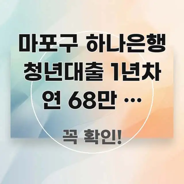 마포구 하나은행 청년대출 1년차 연 68만 원 아끼는 중요 내용만 뽑은 정보 정리 카드 이미지 - 설명을 돕는 이미지