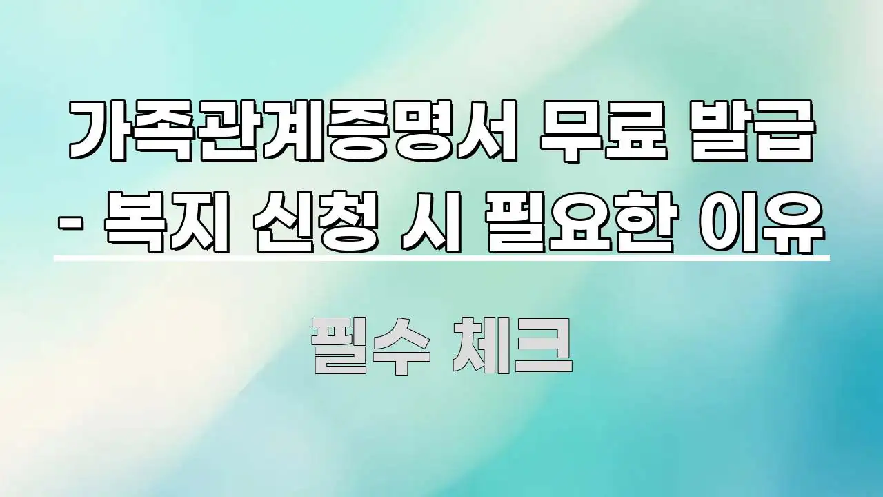 가족관계증명서 무료 발급 – 복지 신청 시 필요한 이유 요점만 뽑아낸 글 소개 썸네일 이미지 - 본문 내용과 연관된 이미지