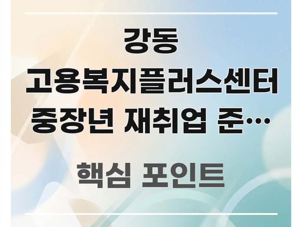 강동 고용복지플러스센터 중장년 재취업 준비 중인데 처음 검증된 정보로 구성된 읽기 좋은 정보 카드 - 참고용 이미지