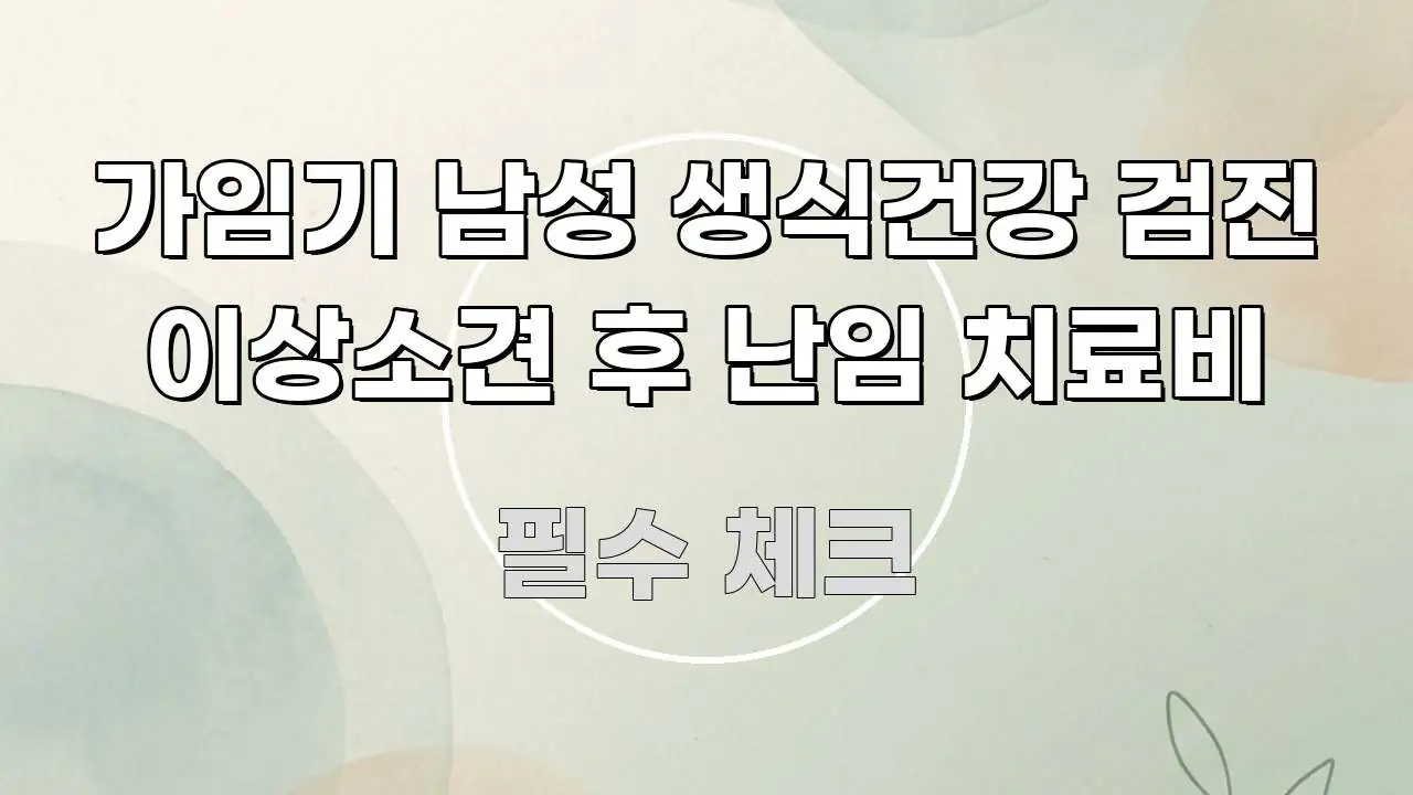 가임기 남성 생식건강 검진 이상소견 후 난임 치료비 시선을 사로잡는 정보 요약 포스터 - 가독성을 높이는 이미지
