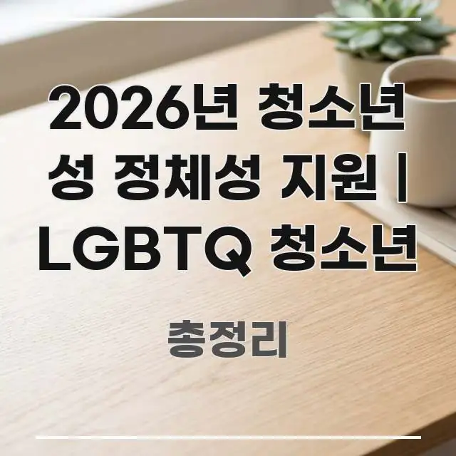 2026년 청소년 성 정체성 지원 | LGBTQ 청소년 꼭 알아야 할 정보를 담은 깔끔한 인포그래픽 표지 - 본문 내용과 연관된 이미지