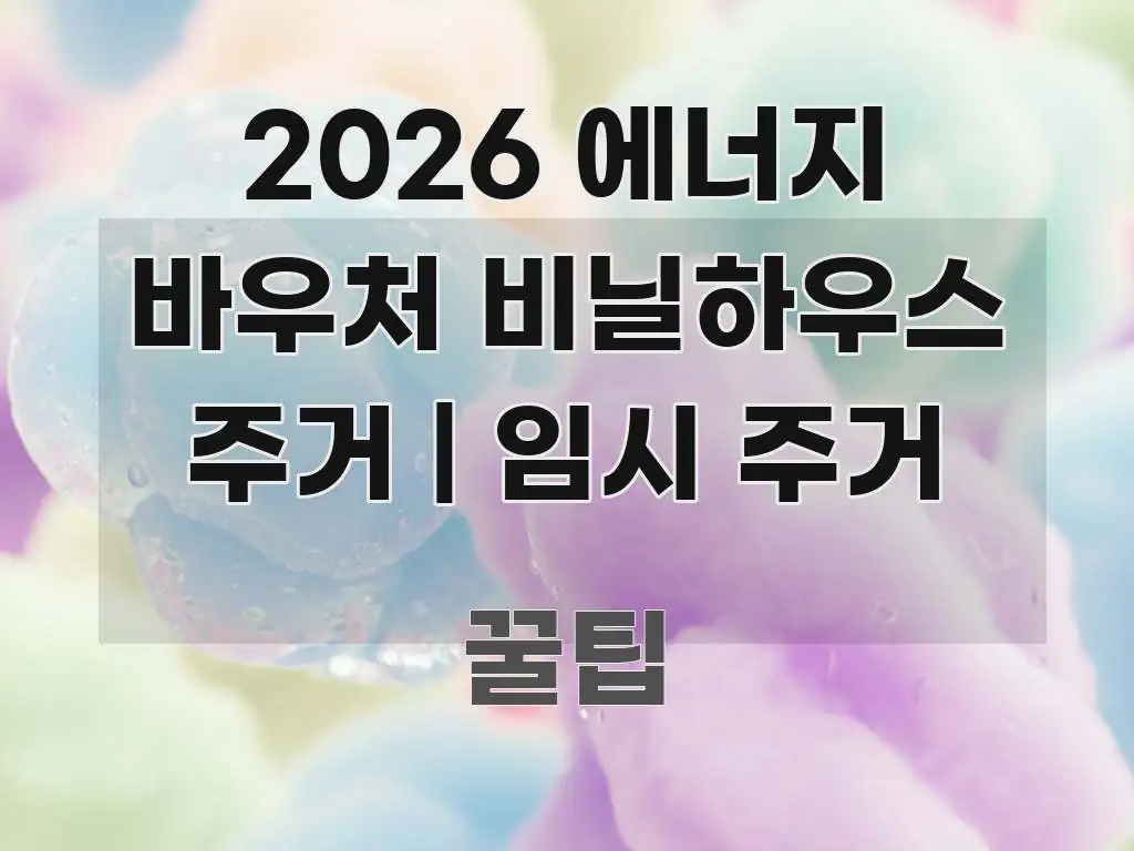 2026 에너지 바우처 비닐하우스 주거 | 임시 주거 효율적으로 구성된 정보 요약 인포그래픽 이미지 - 본문 내용과 연관된 이미지
