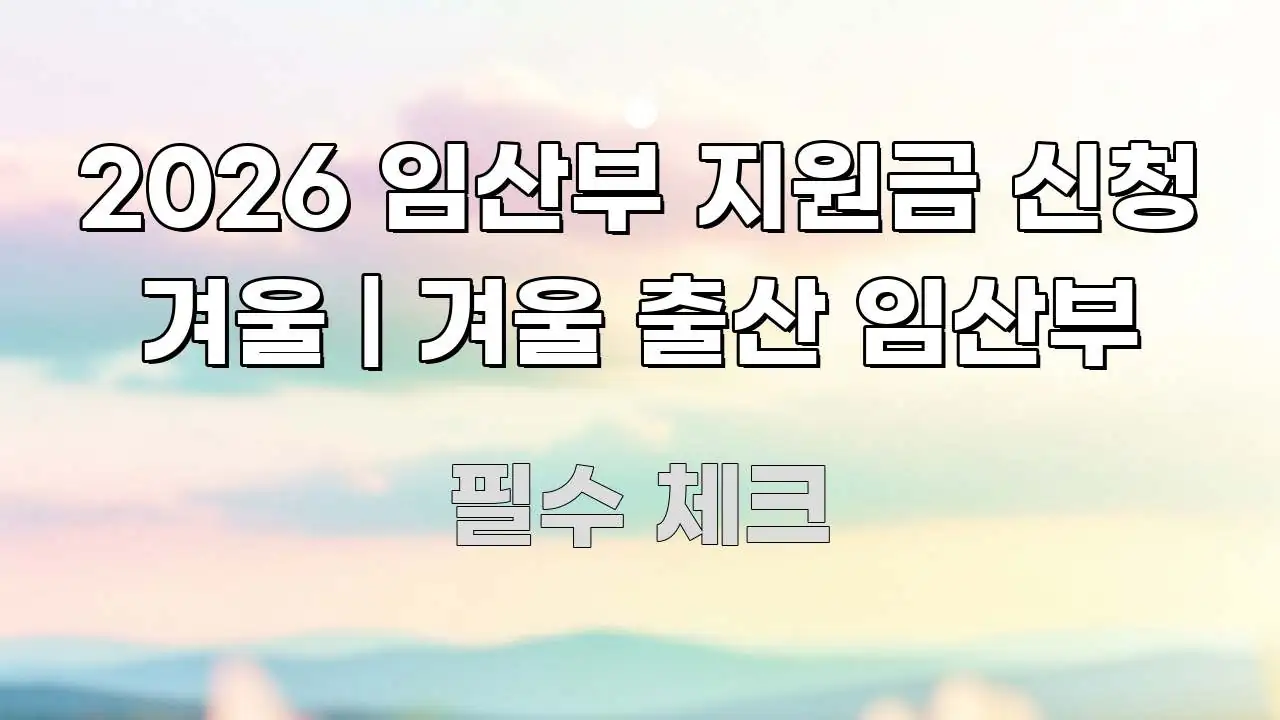 2026 임산부 지원금 신청 겨울 | 겨울 출산 임산부 핵심만 담은 콘텐츠 요약 표지 이미지 - 참고용 이미지