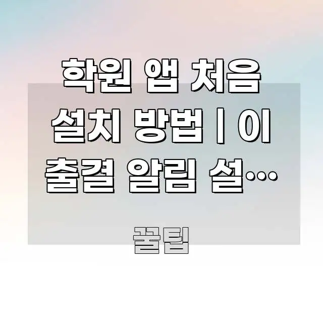 학원 앱 처음 설치 방법 | 이 출결 알림 설정 안 요점만 뽑아낸 콘텐츠 요약 표지 이미지 - 가독성을 높이는 이미지