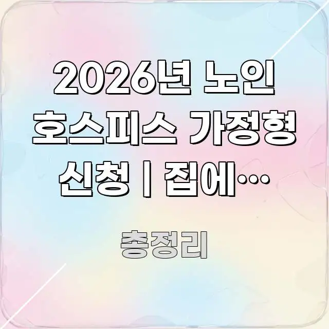 2026년 노인 호스피스 가정형 신청 | 집에서 편안히 꼼꼼하게 정리된 텍스트 중심 디자인 표지 - 글 흐름을 돕는 시각 자료