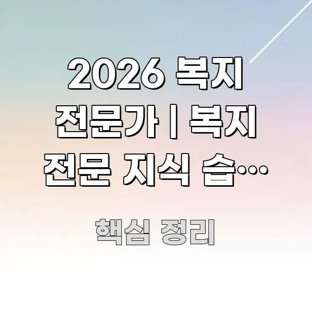 2026 복지 전문가 | 복지 전문 지식 습득 방법 흐름을 잡아주는 콘텐츠 요약 표지 이미지 - 설명을 돕는 이미지