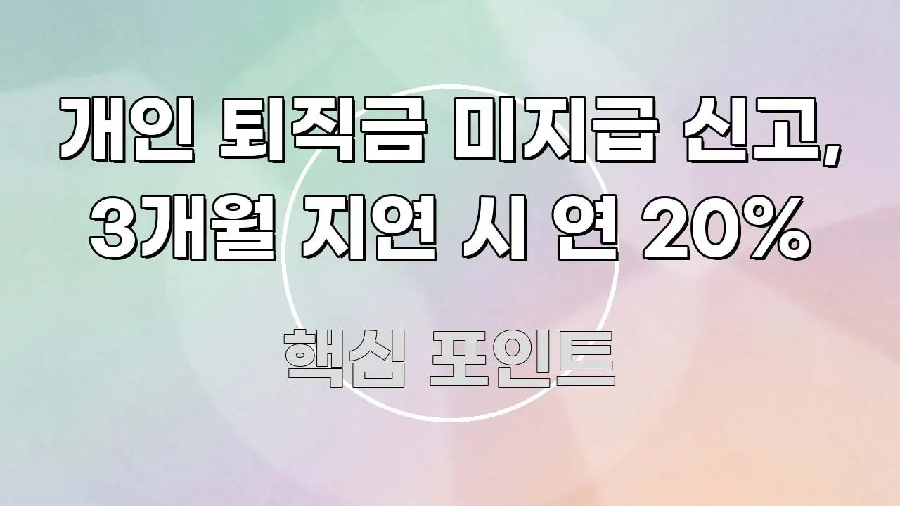 개인 퇴직금 미지급 신고, 3개월 지연 시 연 20% 꼼꼼하게 정리된 정보 정리 카드 이미지 - 설명을 돕는 이미지