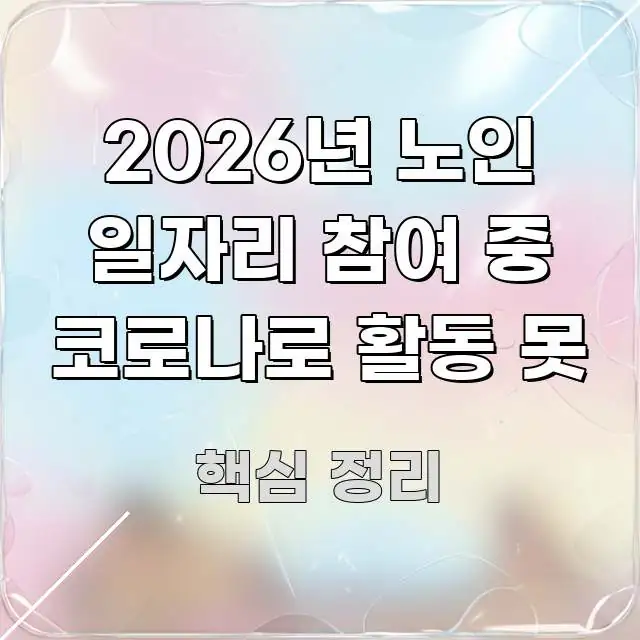 2026년 노인 일자리 참여 중 코로나로 활동 못 한눈에 보기 좋게 요약한 정보 정리 카드 이미지 - 글 흐름을 돕는 시각 자료