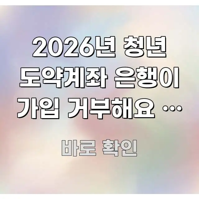 2026년 청년 도약계좌 은행이 가입 거부해요 | 가입 직관적으로 이해되는 읽기 좋은 정보 카드 - 참고용 이미지