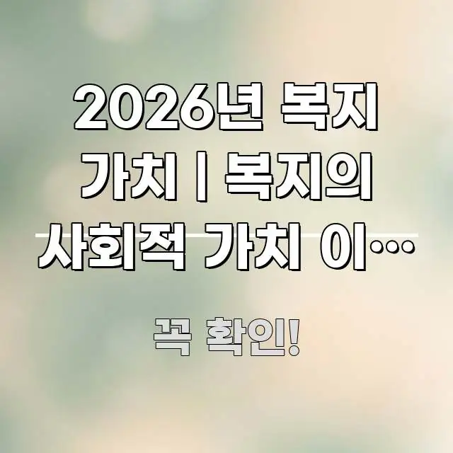 2026년 복지 가치 | 복지의 사회적 가치 이해 방법 핵심 정보 중심의 포스트 대표 비주얼 이미지
