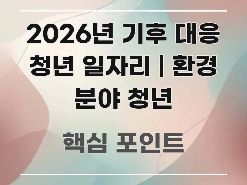 2026년 기후 대응 청년 일자리 | 환경 분야 청년 핵심만 담은 정보 전달형 표지 이미지 - 설명을 돕는 이미지