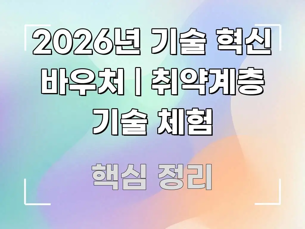 2026년 기술 혁신 바우처 | 취약계층 기술 체험 깔끔하게 정리된 콘텐츠 요약 표지 이미지 - 독자 이해를 위한 이미지