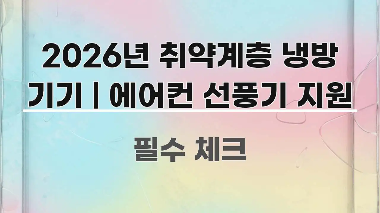 2026년 취약계층 냉방 기기 | 에어컨 선풍기 지원 주요 흐름을 설명한 핵심 요약 디자인 카드 - 글 흐름을 돕는 시각 자료