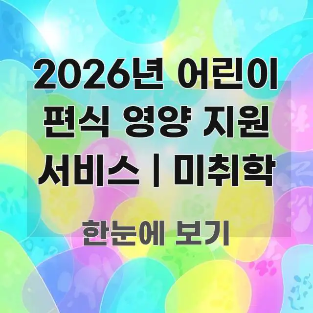 2026년 어린이 편식 영양 지원 서비스 | 미취학 이해하기 쉬운 정보 요약 포스터 - 가독성을 높이는 이미지