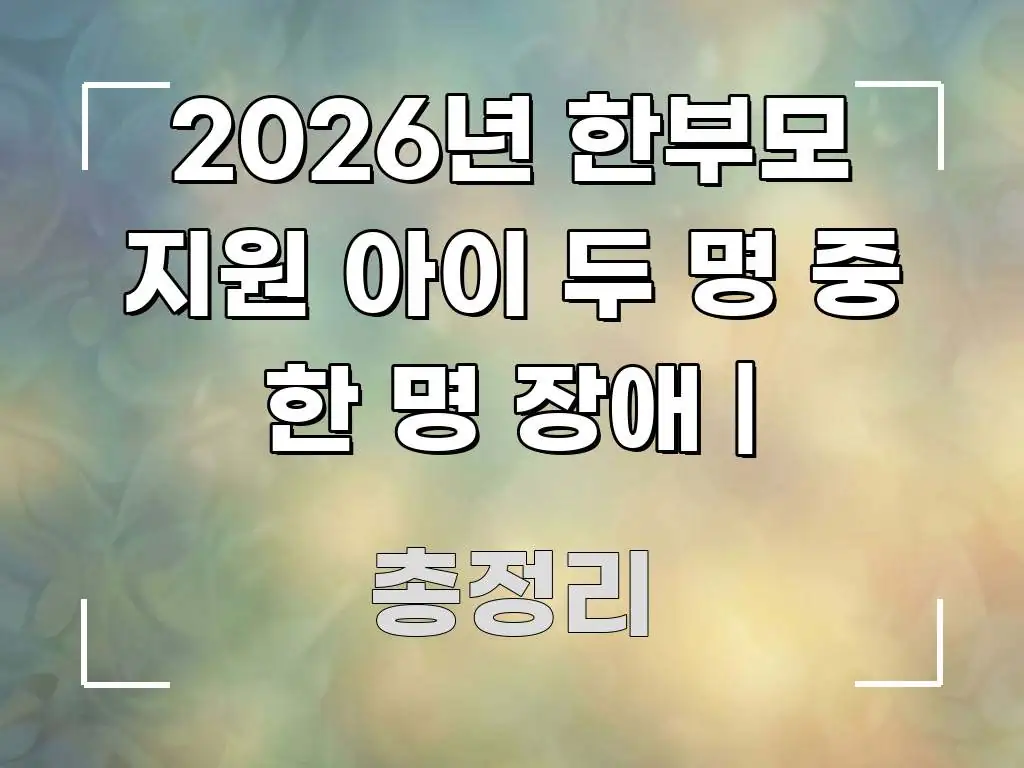 2026년 한부모 지원 아이 두 명 중 한 명 장애 | 실생활에 도움되는 텍스트 중심 디자인 표지 - 설명을 돕는 이미지