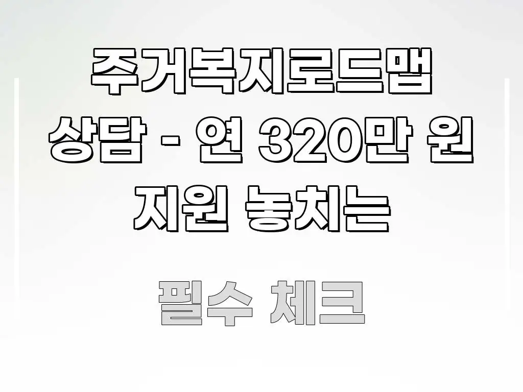 주거복지로드맵 상담 – 연 320만 원 지원 놓치는 주요 포인트를 요약한 읽기 좋은 정보 카드 - 참고용 이미지