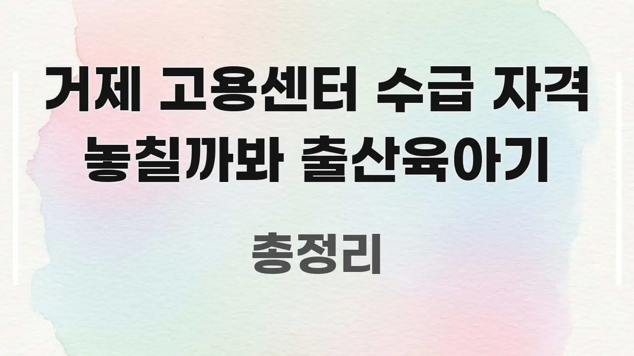 거제 고용센터 수급 자격 놓칠까봐 출산육아기 효율적으로 구성된 텍스트 기반 블로그 이미지 - 활용 예시 이미지