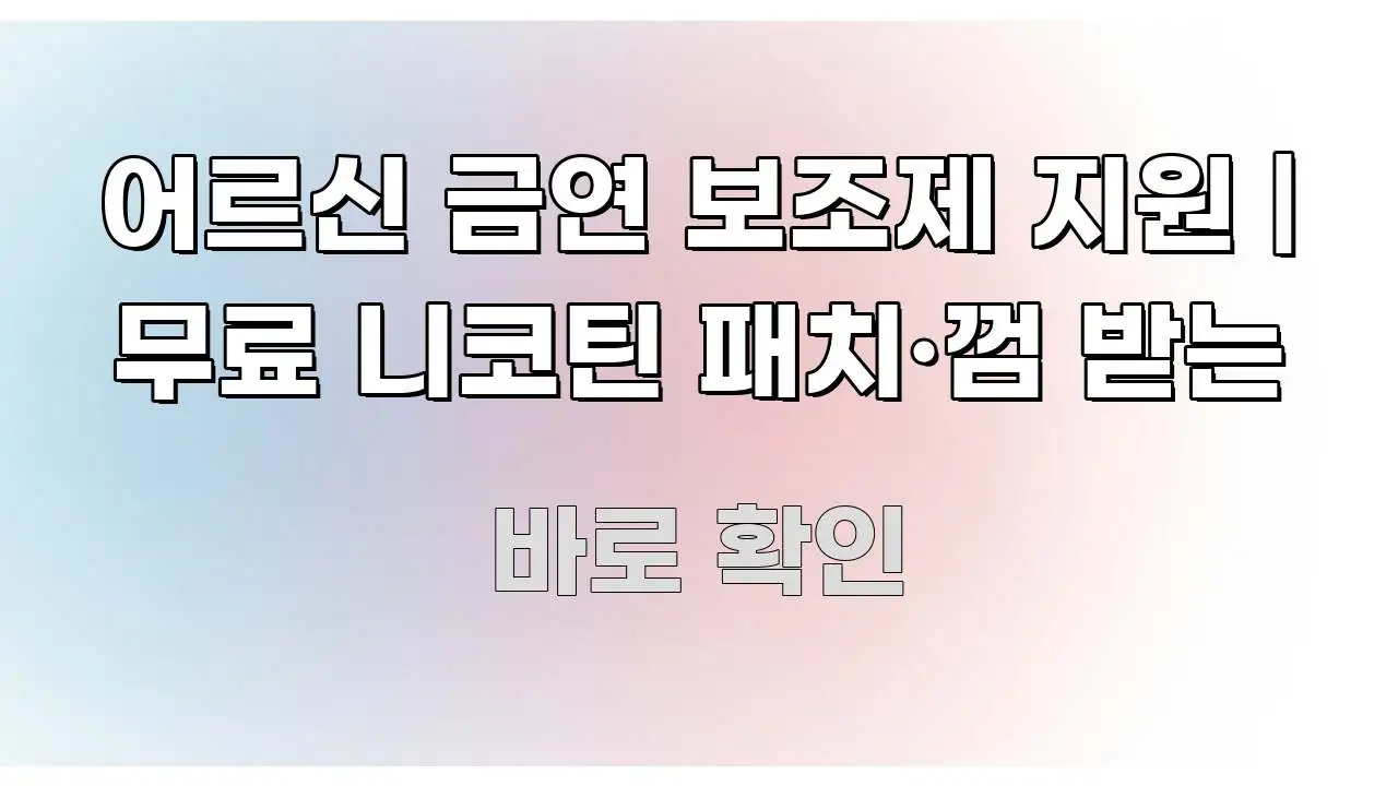 어르신 금연 보조제 지원 | 무료 니코틴 패치·껌 받는 바로 활용 가능한 콘텐츠 요약 표지 이미지 - 가독성을 높이는 이미지