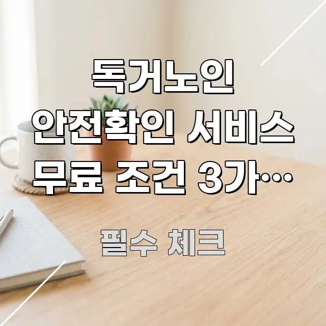 독거노인 안전확인 서비스 무료 조건 3가지 — 실제 독자를 위해 선별한 콘텐츠 요약 표지 이미지 - 글 흐름을 돕는 시각 자료
