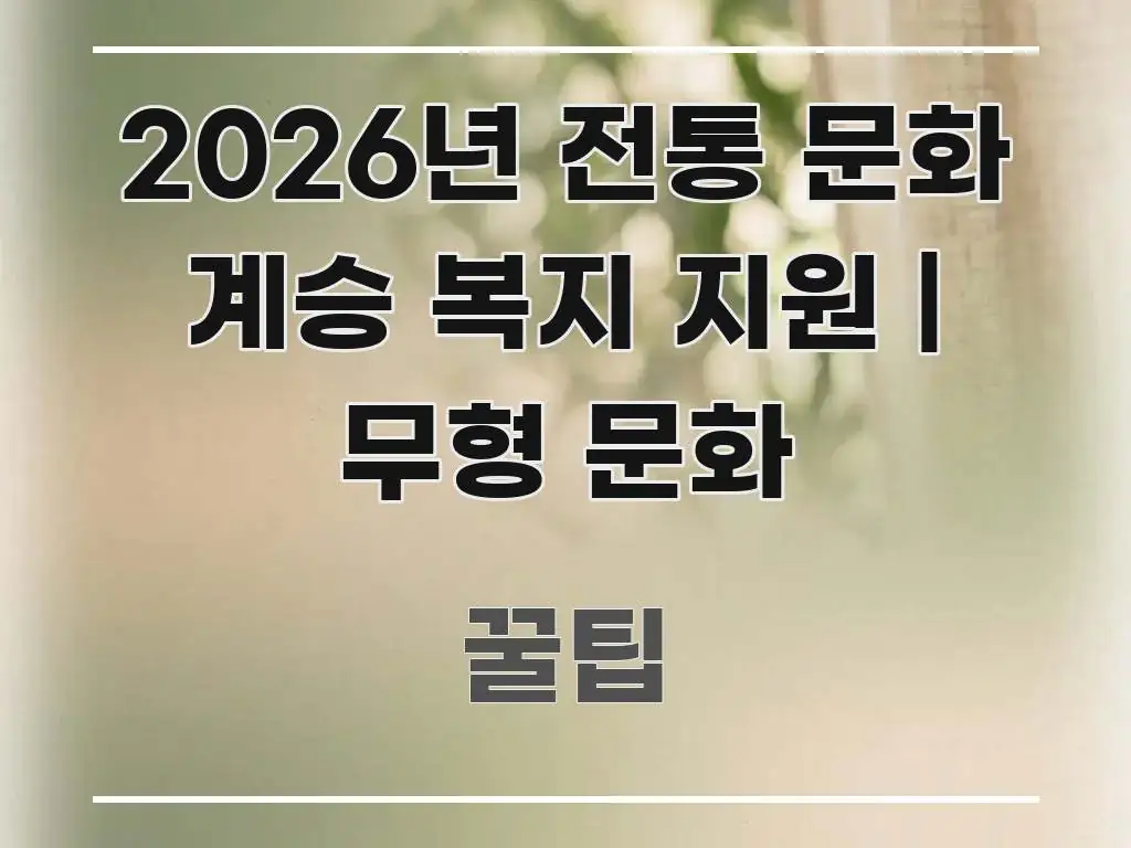 2026년 전통 문화 계승 복지 지원 | 무형 문화 빠르게 이해할 수 있는 글 소개 썸네일 이미지 - 내용 요약을 위한 이미지