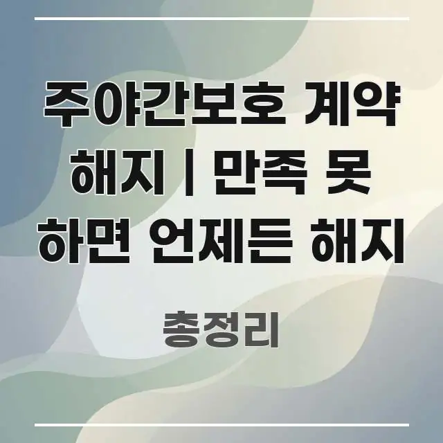 주야간보호 계약 해지 | 만족 못 하면 언제든 해지 이해하기 쉬운 텍스트형 카드뉴스 표지 이미지 - 내용 요약을 위한 이미지