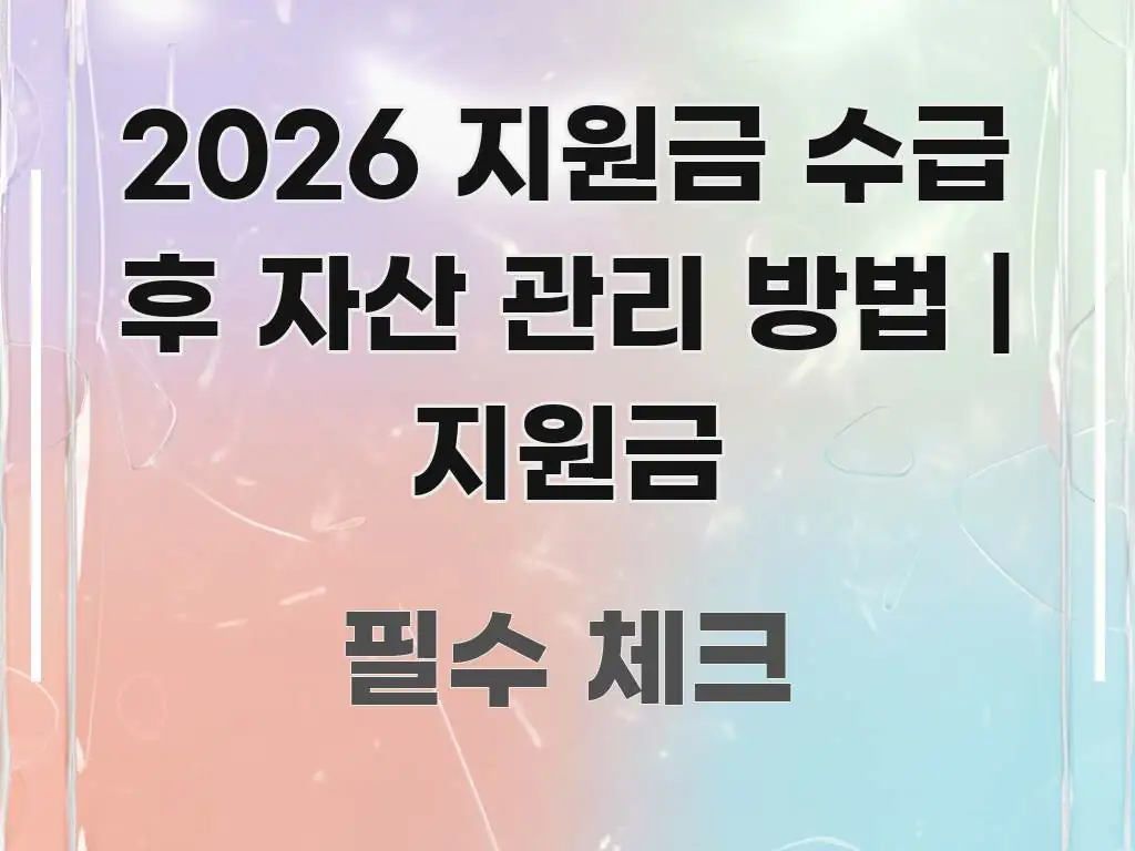 2026 지원금 수급 후 자산 관리 방법 | 지원금 실용적으로 정리한 심플 타이포그래피 표지 - 설명을 돕는 이미지