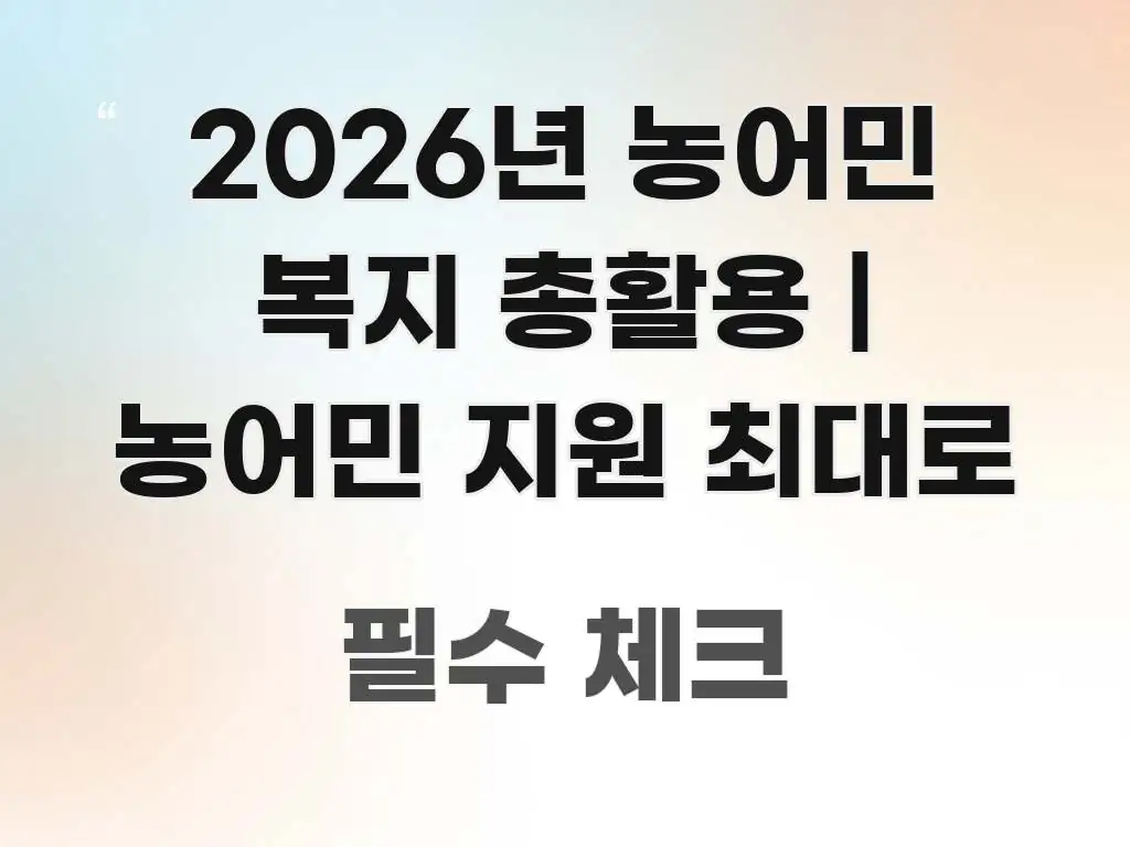 2026년 농어민 복지 총활용 | 농어민 지원 최대로 실생활에 도움되는 정보 전달형 표지 이미지 - 본문 내용과 연관된 이미지