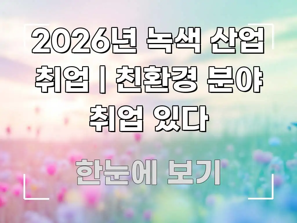 2026년 녹색 산업 취업 | 친환경 분야 취업 있다 명확하게 정리된 깔끔한 인포그래픽 표지 - 설명을 돕는 이미지